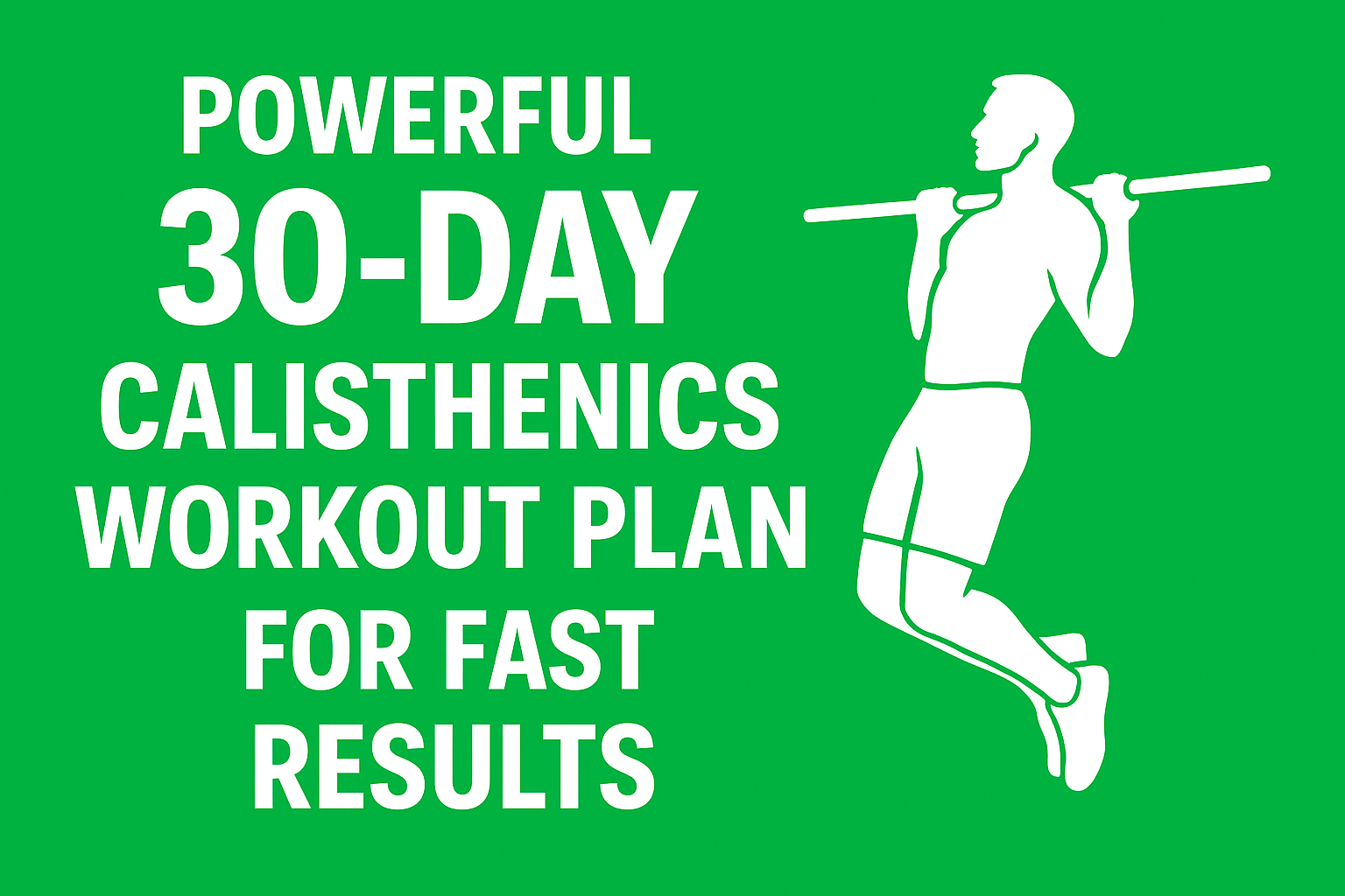 Feature image with a bright green (#16a34a) background showing a white silhouette of a man doing a pull-up beside bold white text that reads ‘Powerful 30-Day Calisthenics Workout Plan for Fast Results.’ Clean, strong, and fitness-focused design.