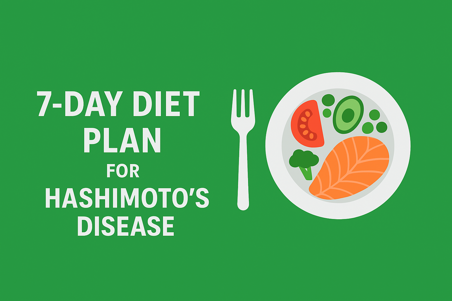 Balanced foods included in the 7-day diet plan for Hashimoto's disease to support thyroid health.